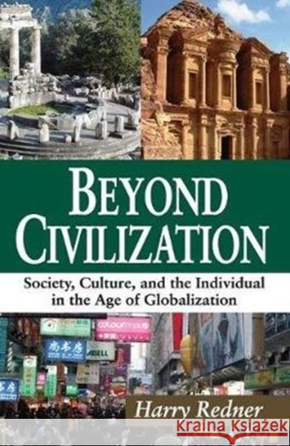 Beyond Civilization: Society, Culture, and the Individual in the Age of Globalization Harry Redner 9781138519497 Routledge