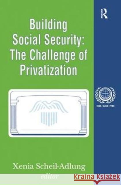 Building Social Security: Volume 6, the Challenge of Privatization  9781138519886 Taylor and Francis