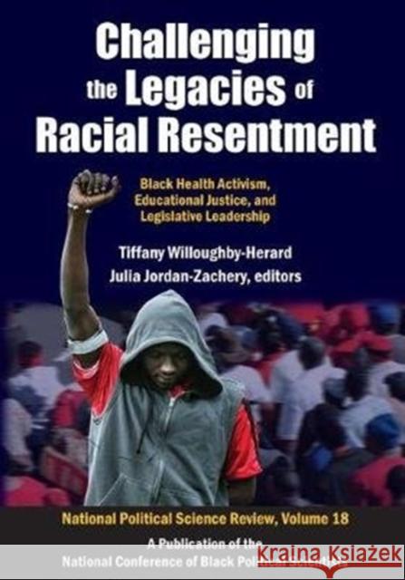 Challenging the Legacies of Racial Resentment: Black Health Activism, Educational Justice, and Legislative Leadership Tiffany Willoughby-Herard, Tiffany Willoughby-Herard 9781138520196