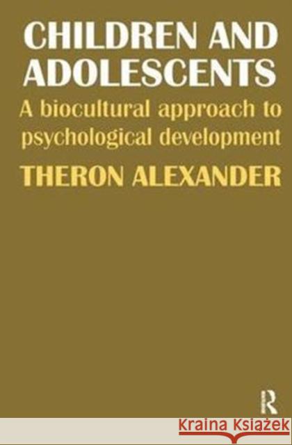 Children and Adolescents: A Biocultural Approach to Psychological Development Theron Alexander 9781138520363