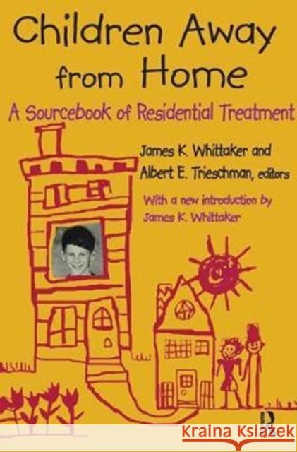 Children Away from Home: A Sourcebook of Residential Treatment Albert E. Trieschman 9781138520400 Routledge