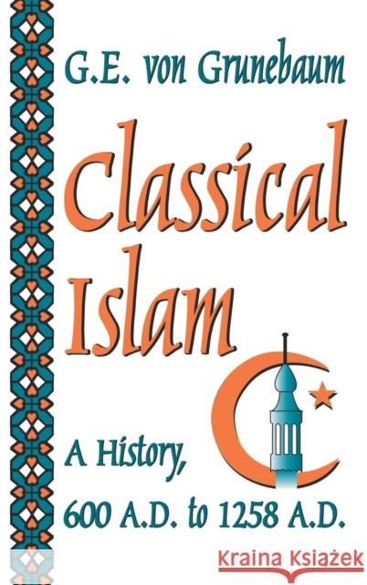 Classical Islam: A History, 600 A.D. to 1258 A.D. G. E. Vo 9781138520615 Routledge