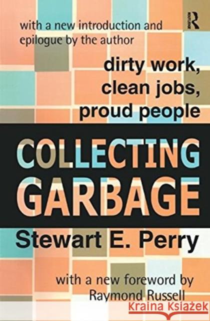 Collecting Garbage: Dirty Work, Clean Jobs, Proud People Perry, Stewart E. 9781138520738 Taylor and Francis