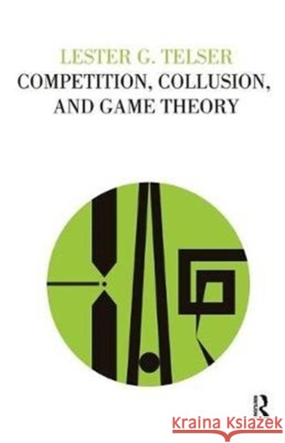 Competition, Collusion, and Game Theory Lester G. Telser 9781138520943 Routledge