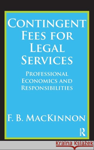 Contingent Fees for Legal Services: Professional Economics and Responsibilities F. B. MacKinnon 9781138521179 Routledge