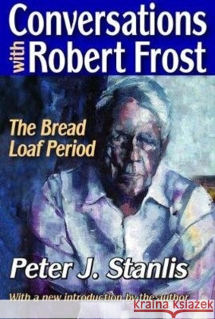 Conversations with Robert Frost: The Bread Loaf Period Peter Stanlis 9781138521278