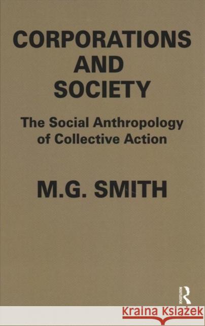 Corporations and Society: The Social Anthropology of Collective Action M. G. Smith 9781138521308 Routledge