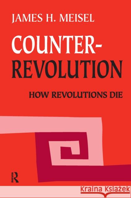 Counterrevolution: How Revolutions Die James H. Meisel 9781138521339
