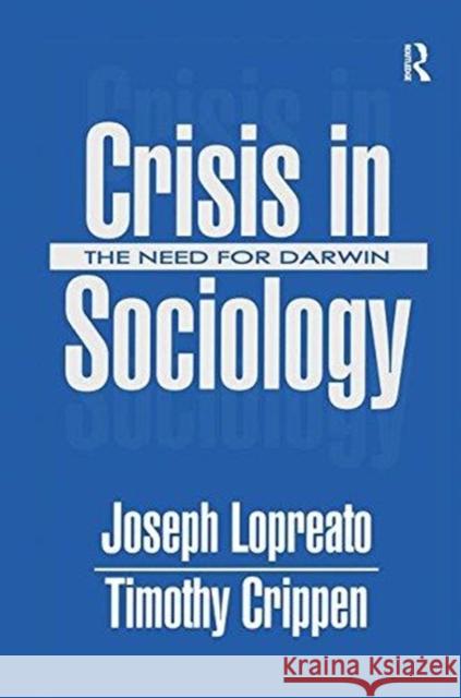 Crisis in Sociology: The Need for Darwin Joseph Lopreato Timothy Crippen 9781138521551 Routledge