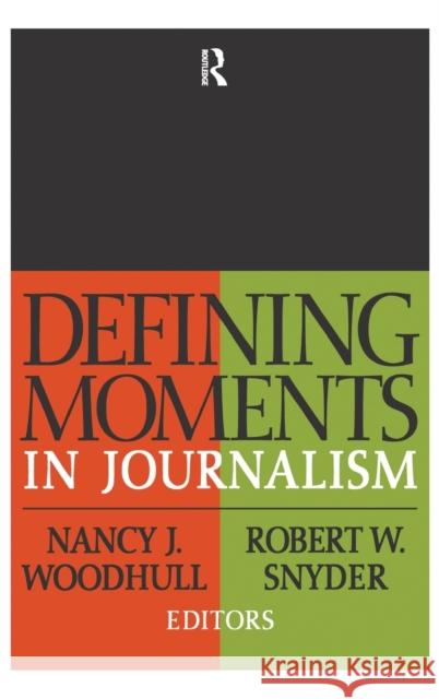 Defining Moments in Journalism Nancy J. Woodhull Robert W. Snyder 9781138522077