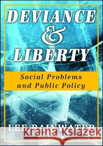 Deviance and Liberty: Social Problems and Public Policy Lee Rainwater 9781138522299
