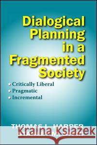 Dialogical Planning in a Fragmented Society: Critically Liberal, Pragmatic, Incremental Thomas L. Harper Stanley Stein 9781138522312 Routledge