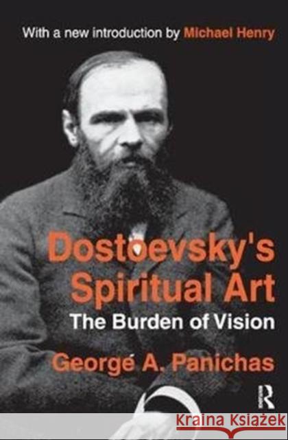 Dostoevsky's Spiritual Art: The Burden of Vision George Panichas 9781138522459 Taylor & Francis Ltd