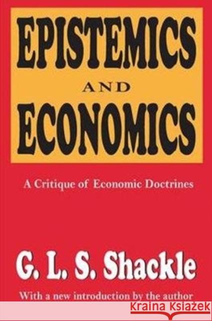 Epistemics and Economics: A Critique of Economic Doctrines G. L. S. Shackle 9781138522923