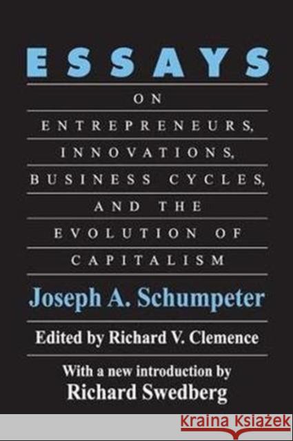 Essays: On Entrepreneurs, Innovations, Business Cycles, and the Evolution of Capitalism Schumpeter, Joseph A. 9781138523005 Routledge