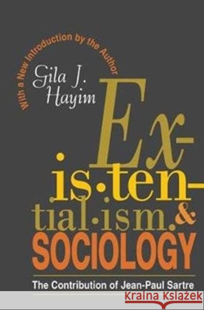 Existentialism and Sociology: Contribution of Jean-Paul Sartre Gila Hayim 9781138523210