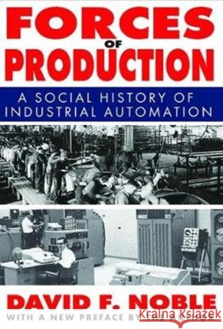 Forces of Production: A Social History of Industrial Automation David Noble 9781138523647