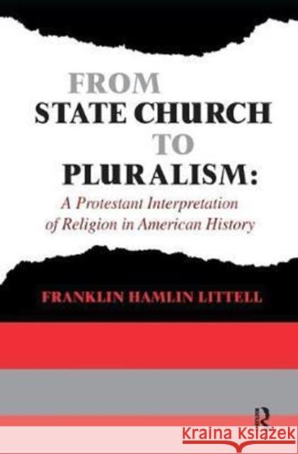 From State Church to Pluralism: A Protestant Interpretation of Religion in American History Franklin Littell 9781138523982