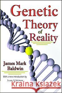 Genetic Theory of Reality James Mark Baldwin Jaan Valsiner 9781138524231