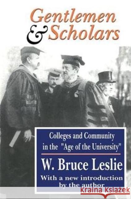 Gentlemen and Scholars: College and Community in the Age of the University W. Bruce Leslie 9781138524255