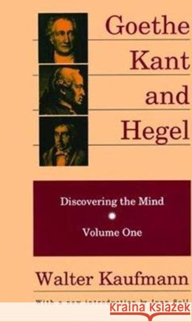 Goethe, Kant, and Hegel: Discovering the Mind Walter Kaufmann 9781138524477 Routledge