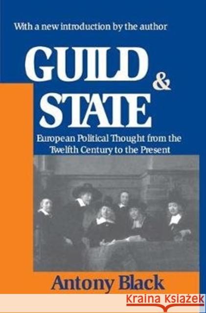 Guild and State: European Political Thought from the Twelfth Century to the Present Antony Black 9781138524644
