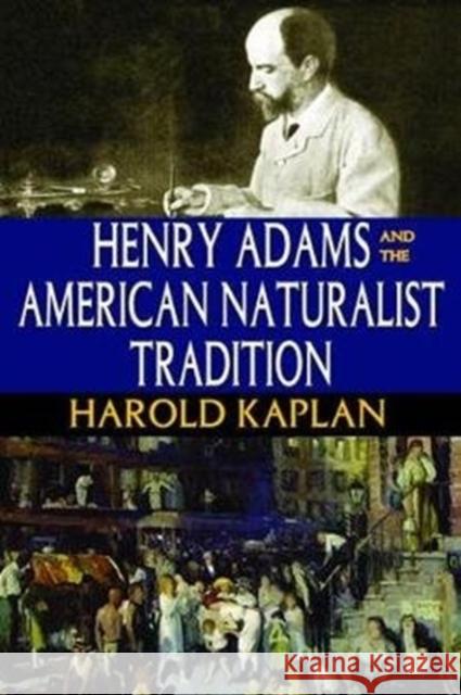 Henry Adams and the American Naturalist Tradition Harold Kaplan 9781138524781 Routledge