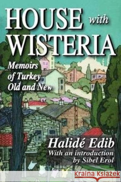 House with Wisteria: Memoirs of Turkey Old and New Halide Edib 9781138525252 Taylor & Francis Ltd