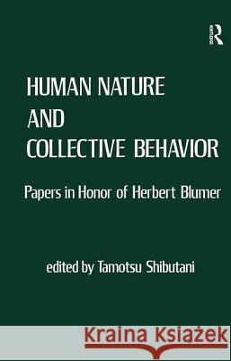 Human Nature and Collective Behavior: Papers in Honor of Herbert Blumer Tamotsu Shibutani 9781138525467