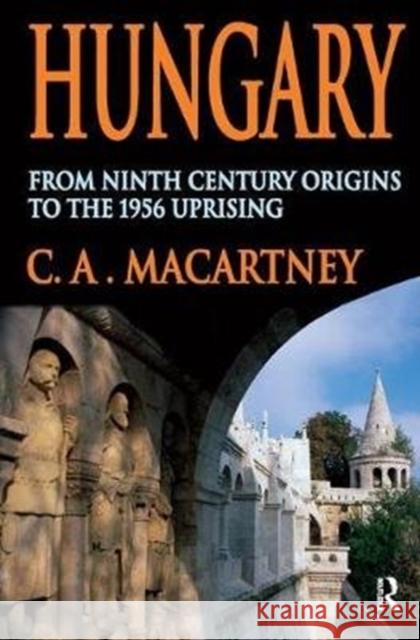 Hungary: From Ninth Century Origins to the 1956 Uprising C. a. Macartney 9781138525542 Routledge