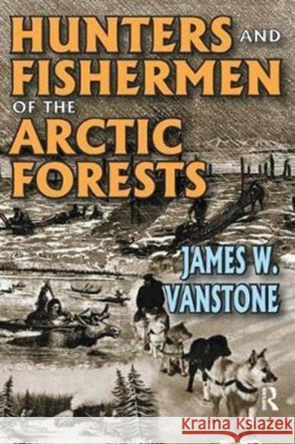 Hunters and Fishermen of the Arctic Forests James W. Vanstone 9781138525573 Routledge