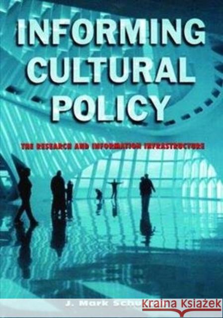 Informing Cultural Policy: The Information and Research Infrastructure J. Mark Schuster 9781138526099 Routledge