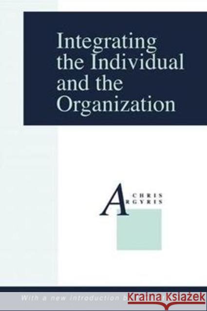 Integrating the Individual and the Organization Chris Argyris 9781138526181