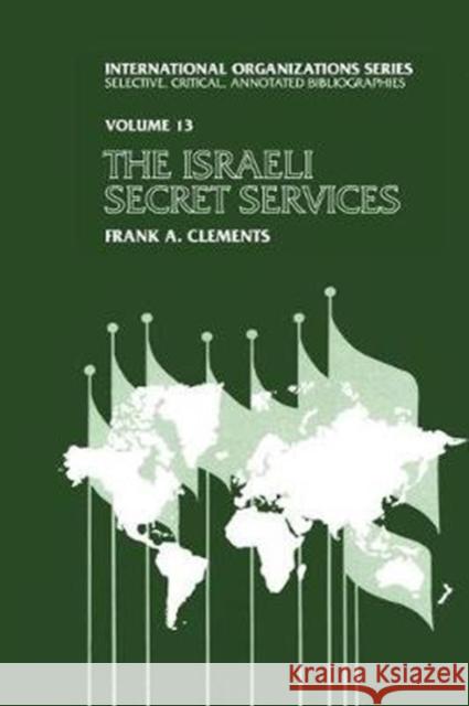 Israeli Secret Services: Documenting History, Charting Progress, and Exploring the World Clements, Frank 9781138526457 Routledge