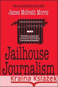 Jailhouse Journalism: The Fourth Estate Behind Bars James McGrath Morris 9781138526488