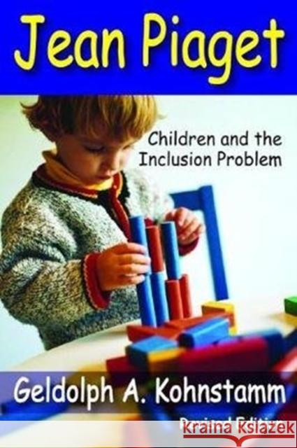 Jean Piaget: Children and the Inclusion Problem (Revised Edition) Robert Perrucci Geldolph a. Kohnstamm 9781138526549