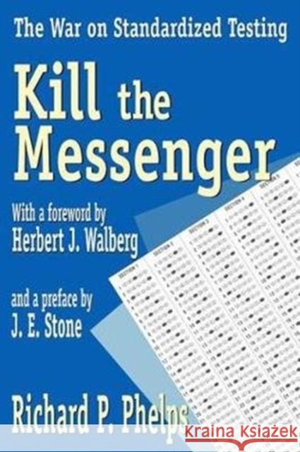 Kill the Messenger: The War on Standardized Testing Richard Phelps 9781138526730 Routledge