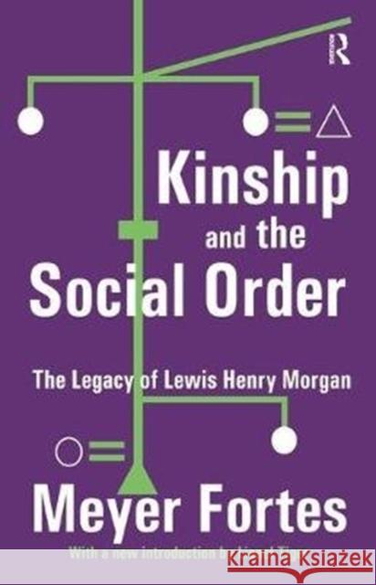 Kinship and the Social Order: The Legacy of Lewis Henry Morgan Meyer Fortes 9781138526778