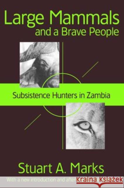 Large Mammals and a Brave People: Subsistence Hunters in Zambia Stuart A. Marks 9781138526907 Routledge