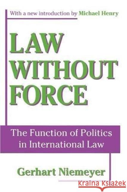 Law Without Force: The Function of Politics in International Law Gerhart Niemeyer Michael Henry 9781138526983 Routledge