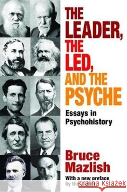 The Leader, the Led, and the Psyche: Essays in Psychohistory Edward Alexander Bruce Mazlish 9781138527010 Routledge