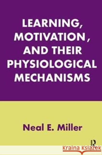 Learning, Motivation, and Their Physiological Mechanisms Neal E. Miller 9781138527096