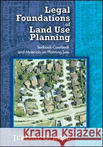 Legal Foundations of Land Use Planning: Textbook-Casebook and Materials on Planning Law Jerome G. Rose 9781138527133 Routledge