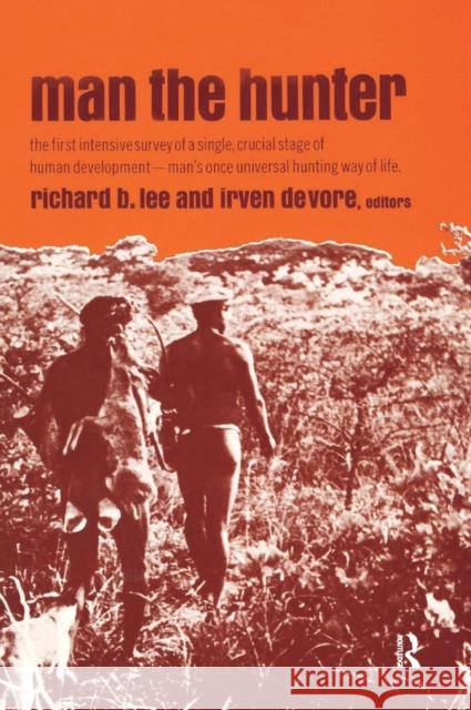 Man the Hunter: The First Intensive Survey of a Single, Crucial Stage of Human Development-- Man's Once Universal Hunting Way of Life Lee, Richard Borshay 9781138527560 Routledge