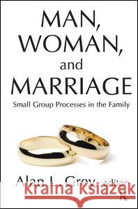 Man, Woman, and Marriage: Small Group Processes in the Family Alan L. Grey 9781138527577