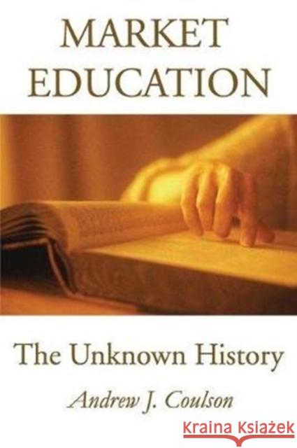Market Education: The Unknown History Andrew Coulson 9781138527669 Routledge