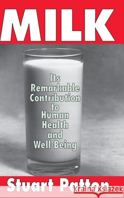 Milk: Its Remarkable Contribution to Human Health and Well-Being Stuart Patton 9781138528123