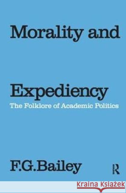 Morality and Expediency: The Folklore of Academic Politics F. G. Bailey 9781138528383 Routledge