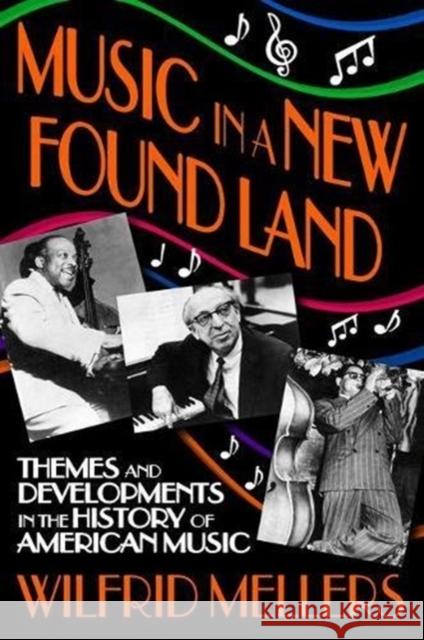 Music in a New Found Land: Themes and Developments in the History of American Music Manfred Holthus Wilfrid Mellers 9781138528505