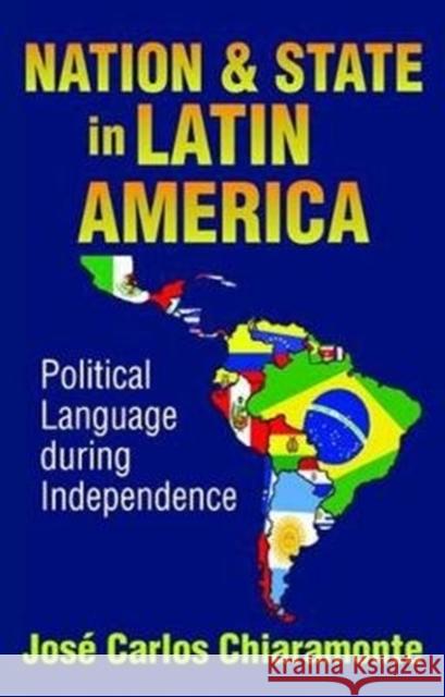 Nation and State in Latin America: Political Language During Independence Jose Carlos Chiaramonte 9781138528598